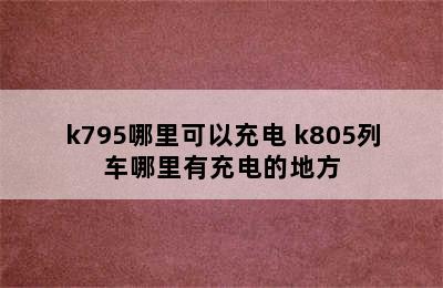 k795哪里可以充电 k805列车哪里有充电的地方